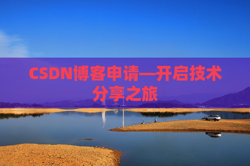 CSDN博客申请—开启技术分享之旅 CSDN博客申请—开启技术分享之旅